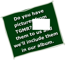Do you have pictures from TGMR? EMAIL them to us and we’ll include them in our album.